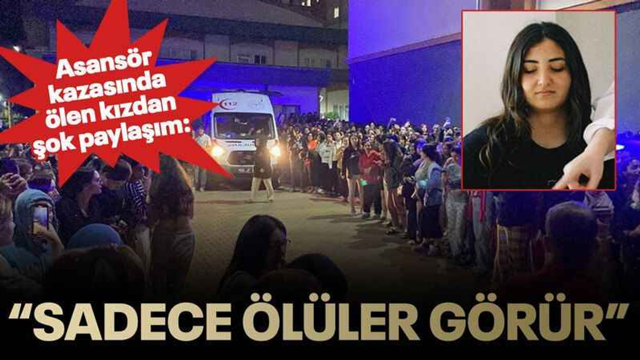 Asansör kazasında ölen kızdan şok paylaşım: "Sadece ölüler görür”